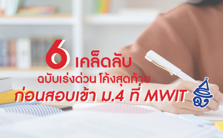  6 เคล็ดลับ ฉบับเร่งด่วน โค้งสุดท้ายก่อน สอบเข้า ม.4 ที่ MWIT